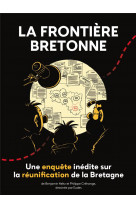 La frontiere bretonne, une enquete inedite sur la reunification de la bretagne