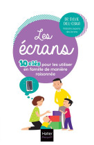 Les ecrans - 10 cles pour les utiliser en famille  de maniere raisonnee - mode d emploi pour une uti