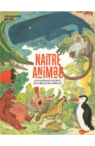 Naitre animal - les fascinants secrets de familles des animaux