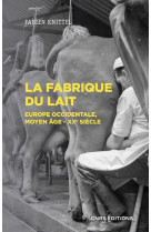 La fabrique du lait - europe occidentale, moyen-age xxe siecle