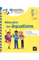 Résoudre des équations 4e, 3e - chouette, je réussis !