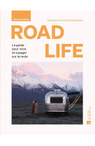Road life. une vie nomade - le guide pour vivre et voyager sur la route