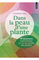 Dans la peau d-une plante. 70 questions impertinentes sur la vie cachee des plantes