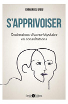 Sapprivoiser - confessions d-un ex-bipolaire en consultations