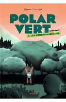 Polar vert - saison 2, tome 02 - les arbres magiques