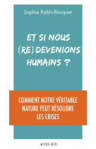 Et si nous (re)devenions humains ? - comment notre veritable nature peut resoudre les crises