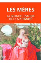 Les meres. la grande histoire de la maternite