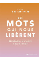 Ces mots qui nous liberent : 50 antidotes a la negativite, la peur et l'anxiete