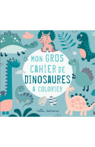 Mon gros cahier de dinosaures à colorier