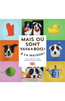 Mais ou sont yaya et boo ? a la maison