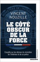 Le cote obscur de la force - enquete sur les derives du ministere de l-interieur et de sa police