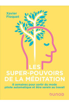 Les super-pouvoirs de la meditation - 8 semaines pour sortir du mode pilote automatique et etre sere