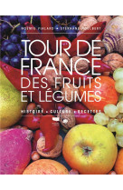Un tour de france des fruits et legumes. histoire, culture, recettes