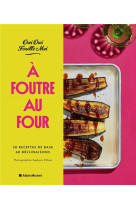 A foutre au four ! - 30 recettes de base, 60 declinaisons