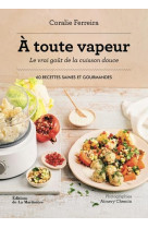 A toute vapeur ! le vrai gout de la cuisine douce - 60 recettes saines et gourmandes