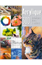 Acrylique  -  300 techniques, trucs et astuces