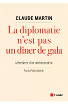 La diplomatie n'est pas un diner de gala  -  memoires d'un ambassadeur, paris-pekin-berlin