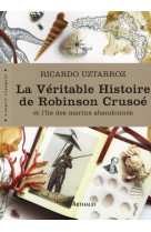 La veritable histoire de robinson crusoe  -  et l'ile des marins abandonnes