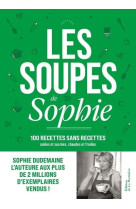 Les soupes de sophie. 100 recettes sans recettes