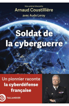 Soldat de la cyberguerre - un fondateur raconte la cyberdefense francaise