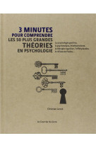 3 minutes pour comprendre : les 50 plus grandes theories en psychologie  -  la psychologie positive, la psychanalyse, le behaviorisme, la therapie cognitive, l'effet placebo, le reflexe de pavlov...