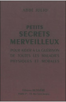 Petits secrets merveilleux  -  pour aider a la guerison de toutes les maladies physiques et morales