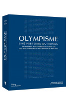 Olympisme, une histoire du monde. des jeux olympiques d athenes 1896  aux jeux olympiques et paralym