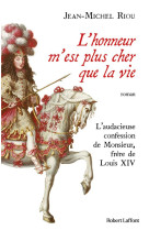 L-honneur m-est plus cher que la vie (l-incroyable confession de monsieur, frere de louis xiv)