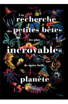 A la recherche des petites betes les plus incroyables de notre belle planete