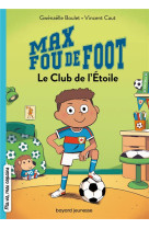 Max fou de foot, tome 01 - le club de l-etoile