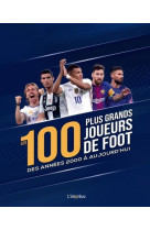 Les 100 plus grands joueurs de foot des années 2000 à aujourd'hui