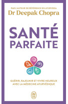 Sante parfaite - guerir, rajeunir, et vivre heureux avec la medecine indienne