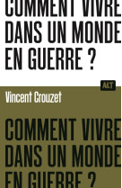 Comment vivre dans un monde en guerre ?  / collection alt