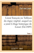 Linné françois ou tableau du règne végétal. auquel on a joint l'éloge historique de linné. tome 1