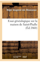 Essai généalogique sur la maison de saint-phalle, d'après monuments et d'après titres existant