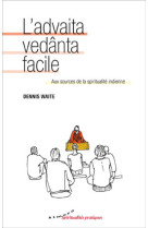 L'advaita vedânta facile - aux sources de la spiritualité indienne