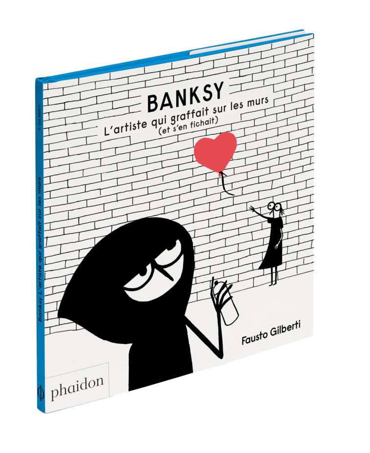 BANSKY. L ARTISTE QUI GRAFFAIT SUR LES MURS (ET S EN FICHAIT) - Fausto Gilberti - PHAIDON FRANCE