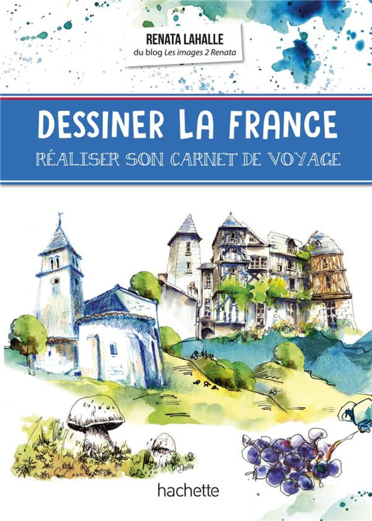 DESSINER LA FRANCE - 50 LIEUX EN TROIS COUPS DE PINCEAU - LAHALLE RENATA - HACHETTE