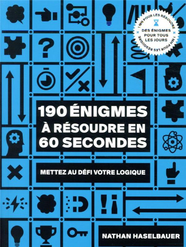 190 ENIGMES A RESOUDRE EN 60 SECONDES - METTEZ AU DEFI VOTRE LOGIQUE - HASELBAUER NATHAN - HACHETTE PRAT