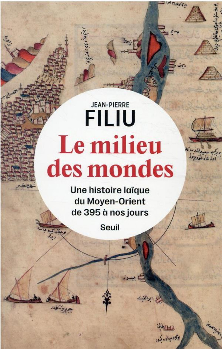 LE MILIEU DES MONDES. UNE HISTOIRE LAIQUE DU MOYEN-ORIENT DEPUIS 395 - FILIU JEAN-PIERRE - SEUIL