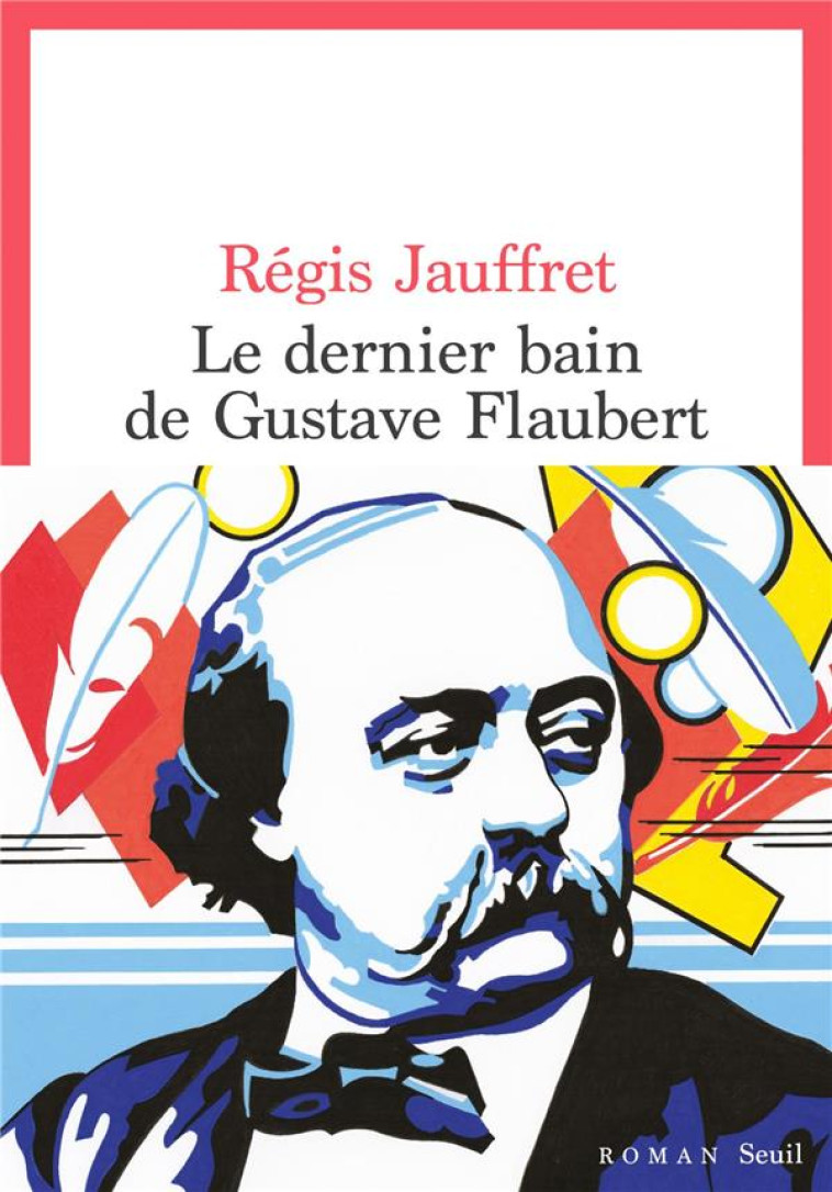 LE DERNIER BAIN DE GUSTAVE FLAUBERT - JAUFFRET REGIS - SEUIL