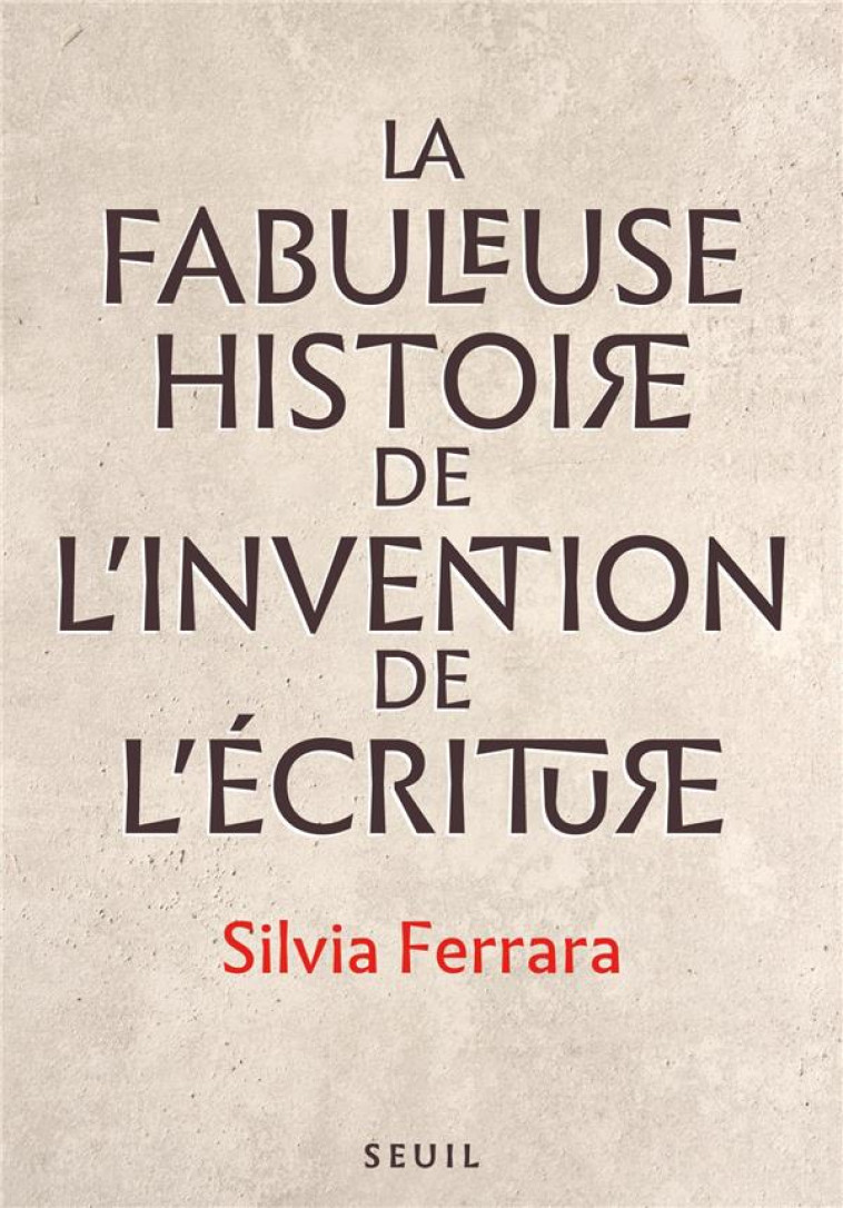 LA FABULEUSE HISTOIRE DE L-INVENTION DE L-ECRITURE - FERRARA SILVIA - SEUIL