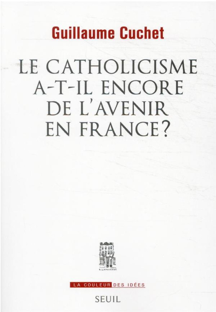 LE CATHOLICISME A-T-IL ENCORE DE L-AVENIR EN FRANCE ? - CUCHET GUILLAUME - SEUIL