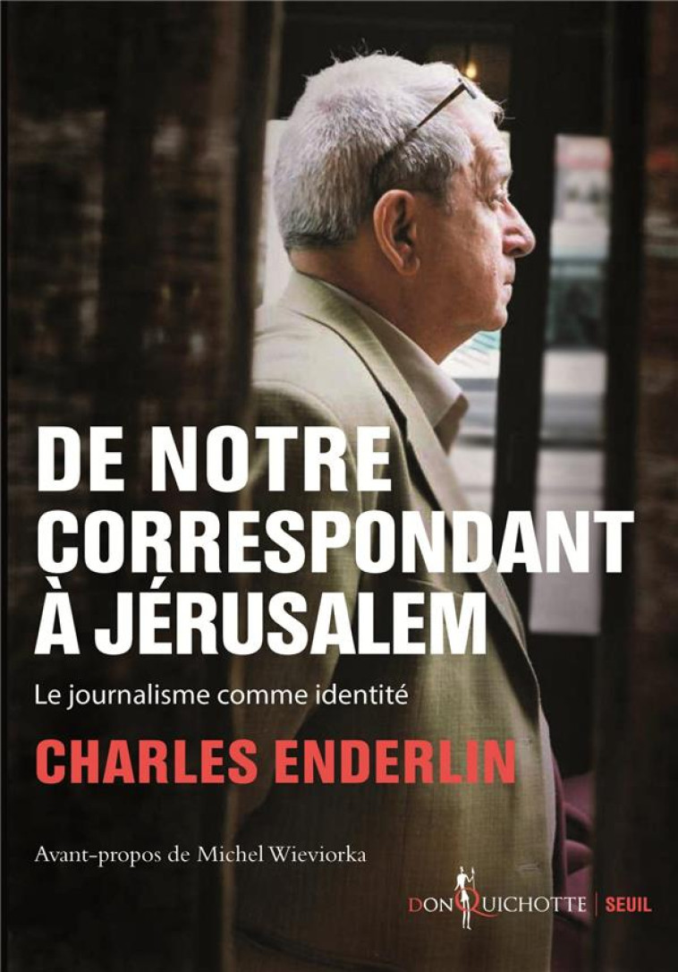 DE NOTRE CORRESPONDANT A JERUSALEM. LE JOURNALISME COMME IDENTITE - ENDERLIN CHARLES - SEUIL