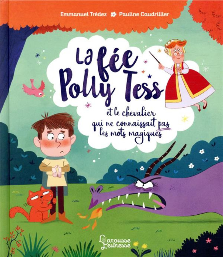 LA FEE POLLY TESS ET LE CHEVALIER QUI NE CONNAISSAIT PAS LES MOTS MAGIQUES - TREDEZ/CAUDRILLIER - LAROUSSE