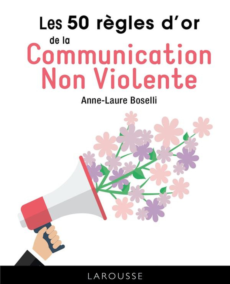 LES 50 REGLES D-OR DE LA COMMUNICATION NON VIOLENTE - BOSELLI ANNE-LAURE - LAROUSSE