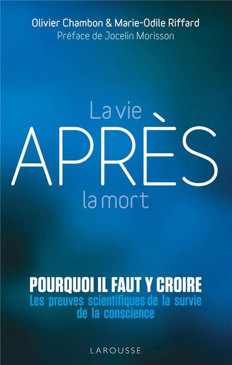 LA VIE APRES LA MORT : POURQUOI IL FAUT Y CROIRE - LES PREUVES SCIENTIFIQUES POUR LA SURVIE DE LA CO - CHAMBON/RIFFARD - LAROUSSE