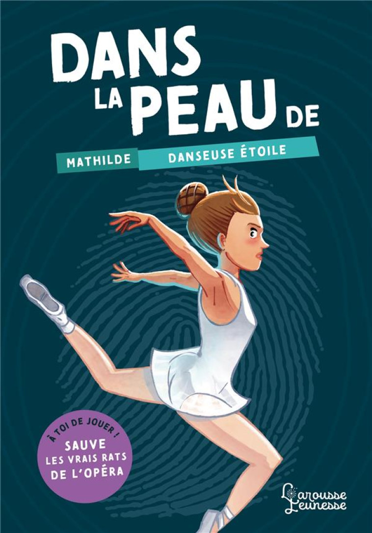 DANS LA PEAU DE MATHILDE, DANSEUSE ETOILE - A TOI DE JOUER ! SAUVE LES VRAIS RATS DE L-OPERA - PICCIOLI/BRIVET - LAROUSSE