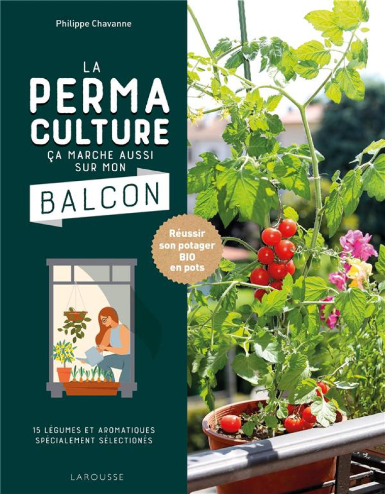 LA PERMACULTURE, CA MARCHE AUSSI SUR MON BALCON ! - REUSSIR SON POTAGER BIO SUR 10 M2 - CHAVANNE PHILIPPE - LAROUSSE