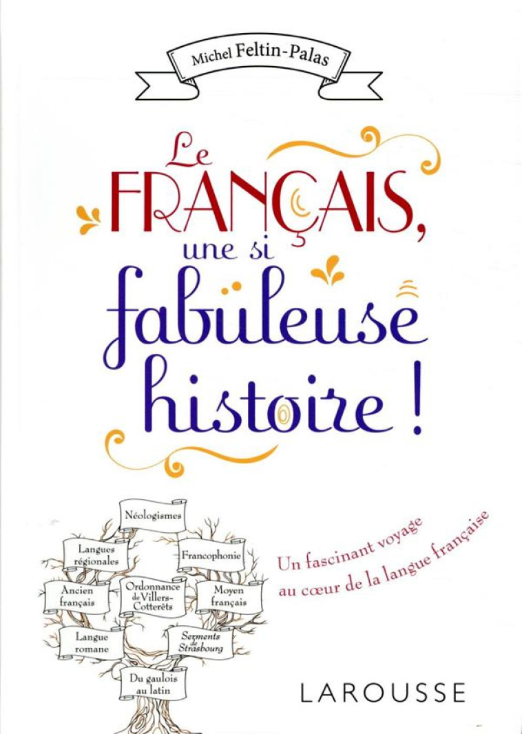 LE FRANCAIS, UNE SI FABULEUSE HISTOIRE - FELTIN-PALAS MICHEL - LAROUSSE